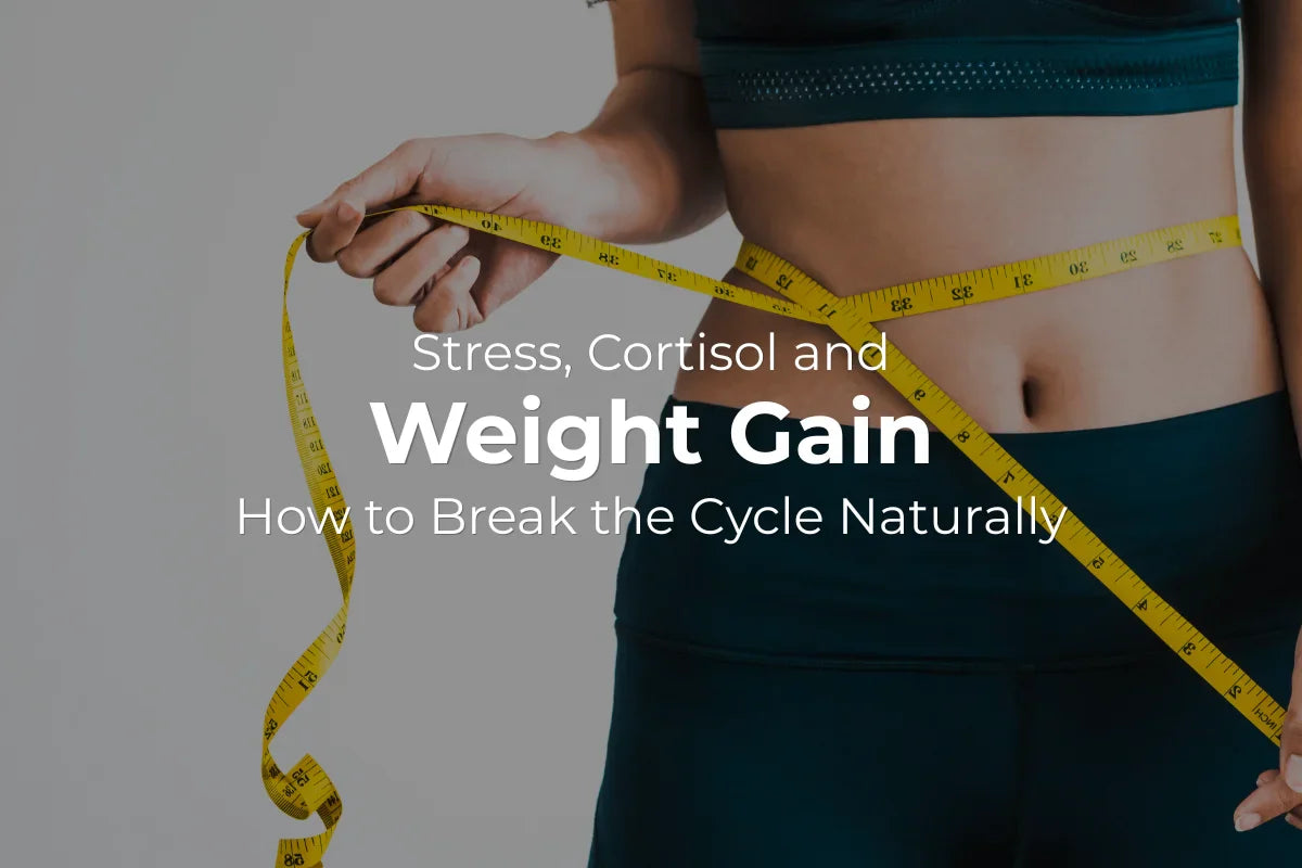 Stress, Cortisol and Weight Gain: How to Break the Cycle Naturally