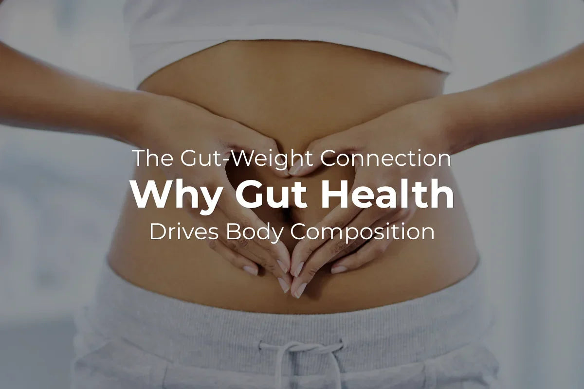 The Gut-Weight Connection: Why Gut Health Drives Body Composition