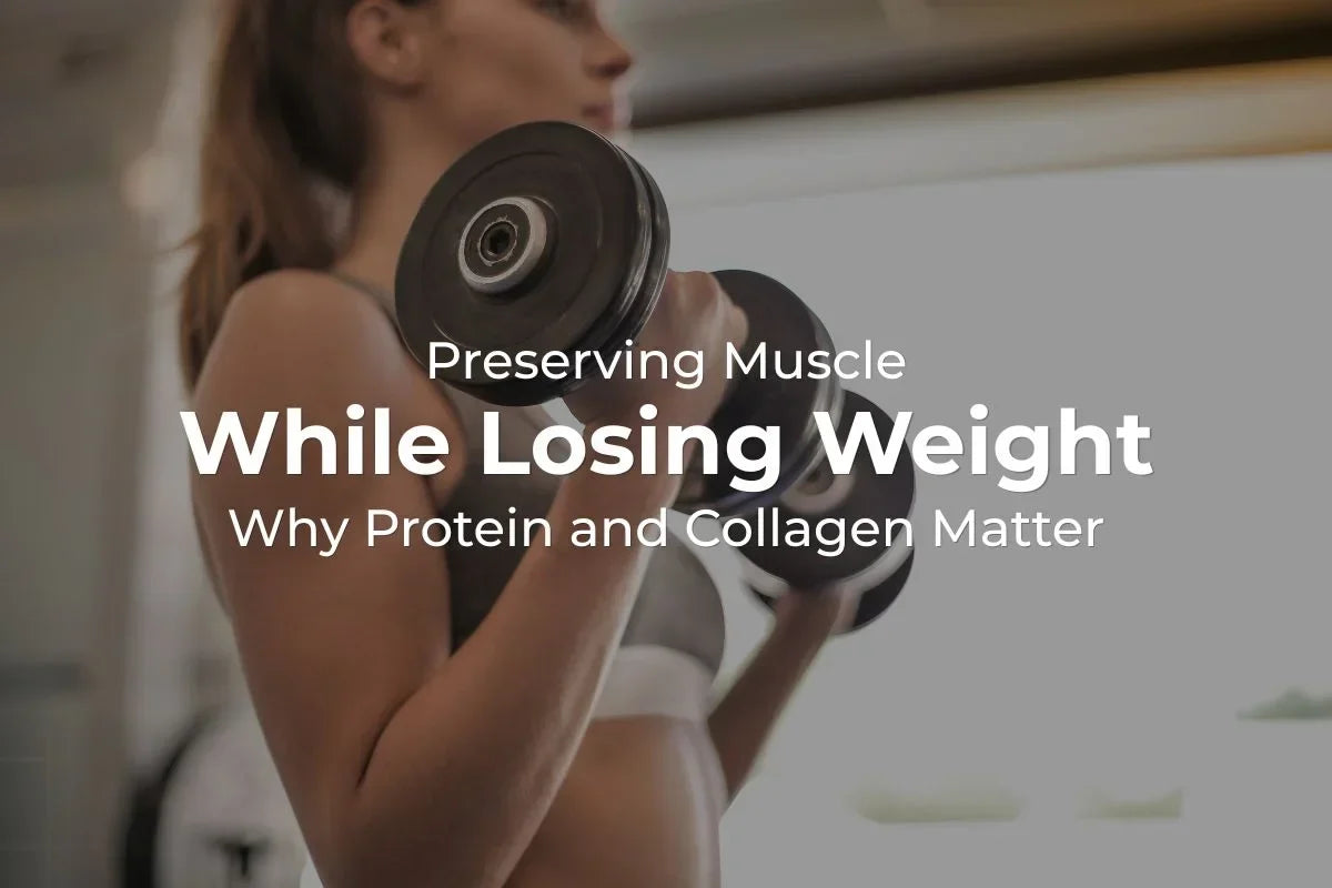 Preserving Muscle While Losing Weight: Why Protein and Collagen Matter