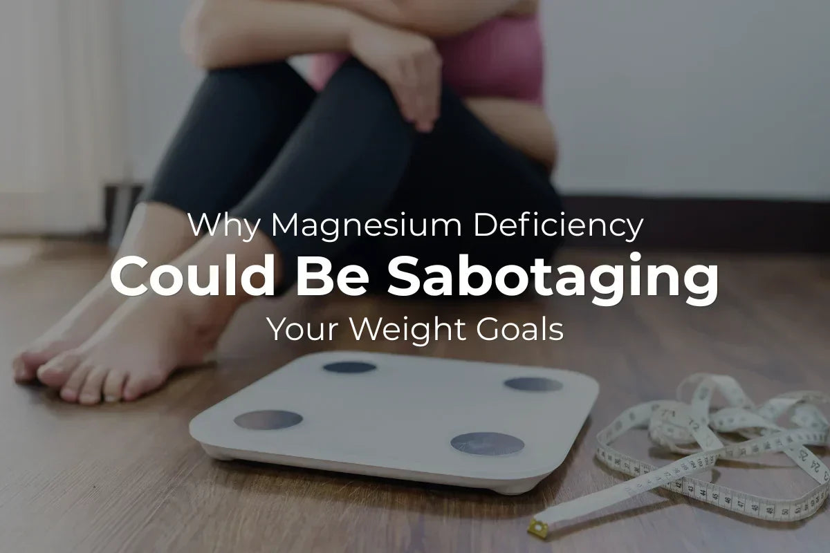 Why Magnesium Deficiency Could Be Sabotaging Your Weight Goals
