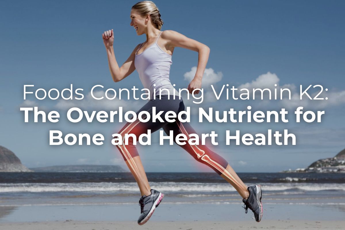 Foods Containing Vitamin K2: The Overlooked Nutrient for Bone and Heart Health