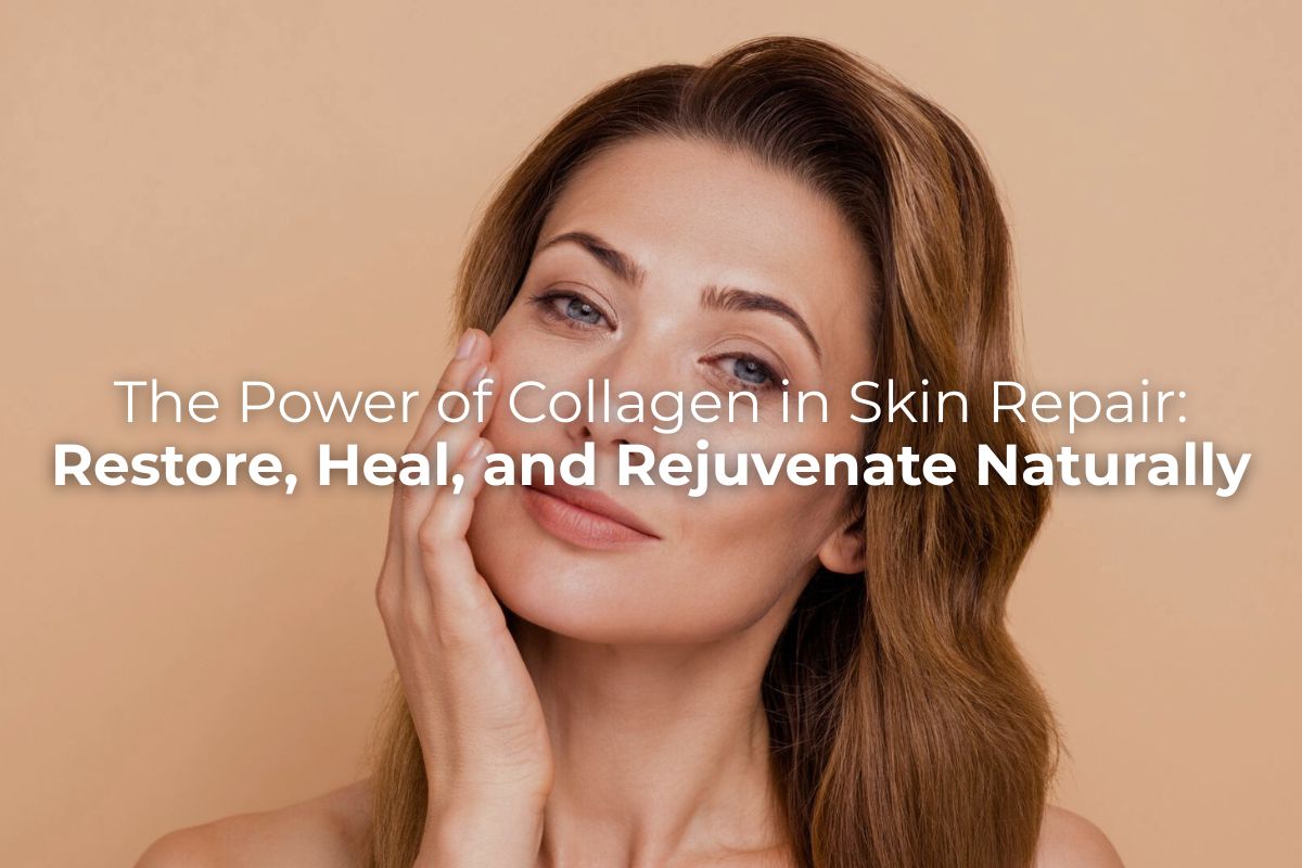 The Power of Collagen in Skin Repair: Restore, Heal, and Rejuvenate Naturally