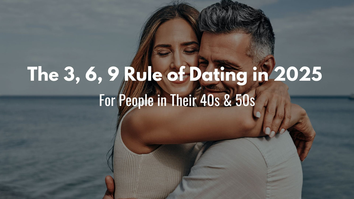 The 3, 6, 9 Rule of Dating in 2025 (For People in Their 40s &amp; 50s)