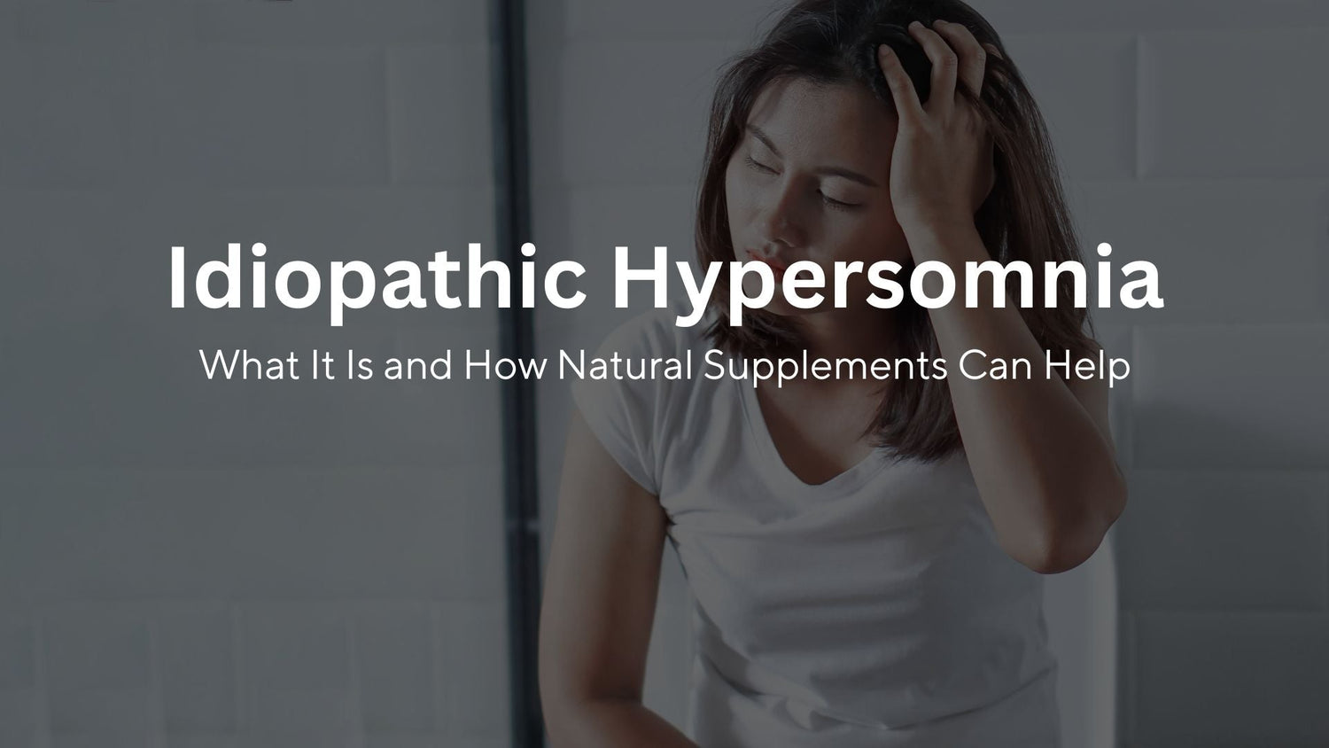 Idiopathic Hypersomnia: What It Is and How Natural Supplements Can Help